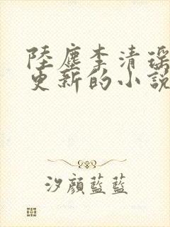 陆尘李清瑶最新更新的小说