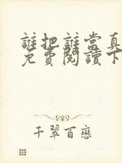 谁把谁当真漫画免费阅读下拉漫画