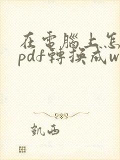 在电脑上怎么将pdf转换成word