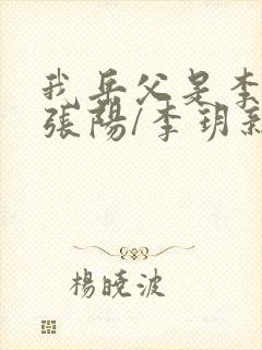 我岳父是李世民张阳/李玥新章节列表