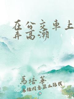 在公交车上被人弄高潮