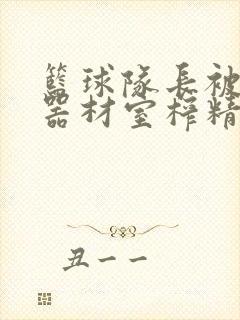 篮球队长被绑在器材室榨精