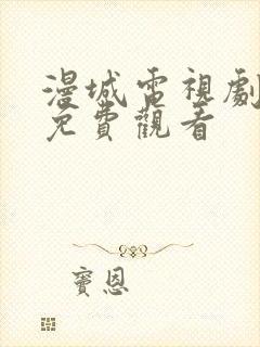 漫城电视剧全集免费观看