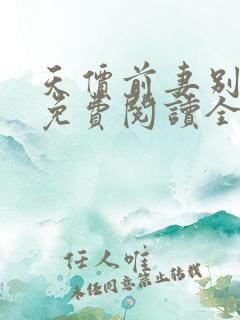天价前妻别想逃免费阅读全文
