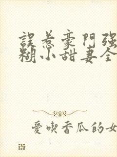 误惹豪门强娶迷糊小甜妻全文阅读