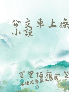 公交车上操女人小说