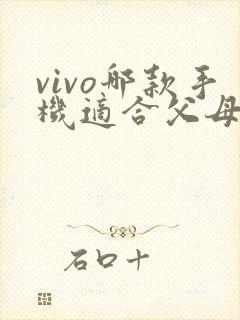 vivo哪款手机适合父母用