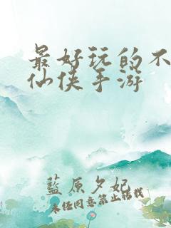 最好玩的不氪金仙侠手游