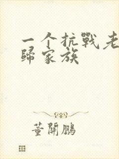 一个抗战老兵回归家族