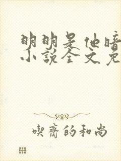 明明是他暗恋我小说全文免费阅读