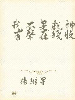 我不是戏神小说有声在线收听