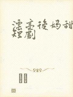 漂亮后妈甜全家短剧