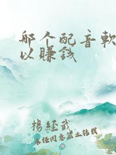 哪个配音软件可以赚钱