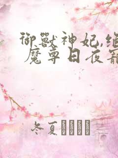 御兽神妃,绝色 魔尊日夜宠乐阅读