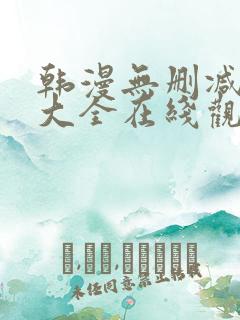 韩漫无删减免费大全在线观看