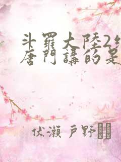 斗罗大陆2绝世唐门讲的是什么