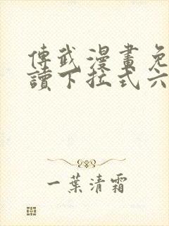 传武漫画免费阅读下拉式六漫画