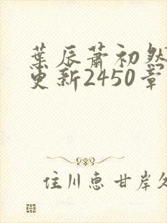 叶辰萧初然最快更新2450章程