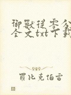 御兽从零分开始全文txt下载