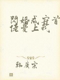 闪婚成宠首富大佬爱上我