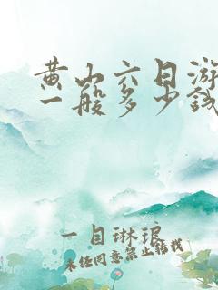 黄山六日游报团一般多少钱