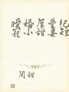 暧婚厚爱纪总独宠小甜妻短剧