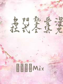 名门挚爱漫画下拉式全集免费阅读