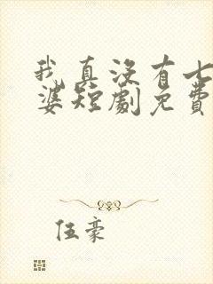 我真没有七个老婆短剧免费观看全集