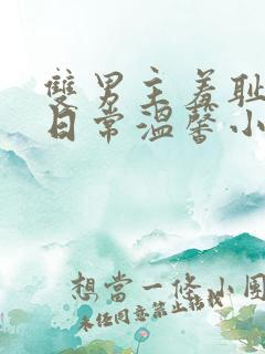 双男主羞耻训诫日常温馨小说免费阅读