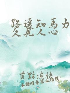 路遥知马力 日久见人心