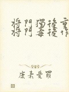 将门独后重生之将门毒后作者