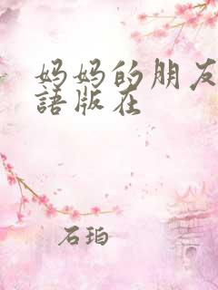 妈妈的朋友9中语版在