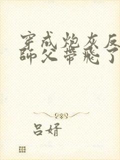 穿成炮灰反派被师父带飞了阅读无弹窗
