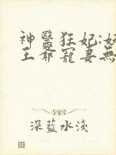 神医狂妃:妖孽王爷宠妻无度