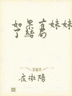 如果有妹妹就好了结局