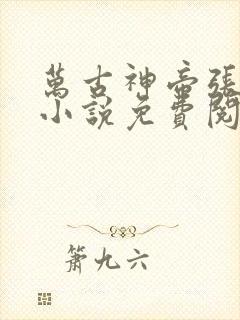 万古神帝张若尘小说免费阅读全文在线