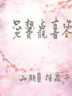 只想占有你短剧免费观看全集