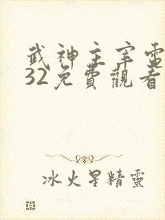 武神主宰电视剧32免费观看完整版