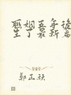 联姻五年后她重生了最新篇章