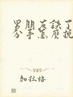 男朋友铁了心要分手怎么挽回