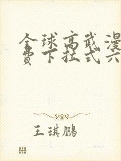 全球高武漫画免费下拉式六漫画