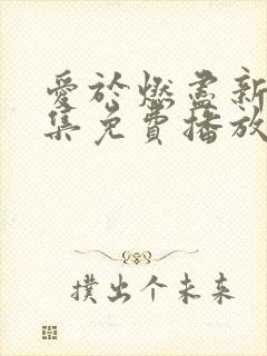 爱于燃尽新生全集免费播放