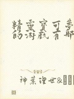 精灵宝可梦好玩的游戏有哪些