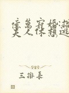 亿万宠婚:总裁夫人休想逃听书全文