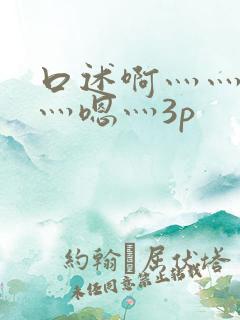 口述啊灬灬用力灬嗯灬3p