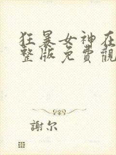 狂暴女神在线完整版免费观看