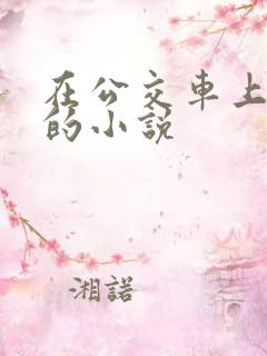 在公交车上被插的小说