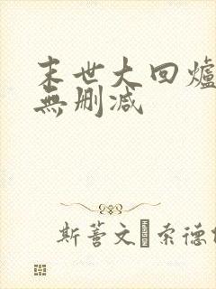 末世大回炉全文无删减
