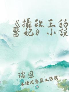 《摄政王的战神医妃》小说