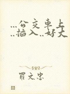 ...公交车上..插入..好大